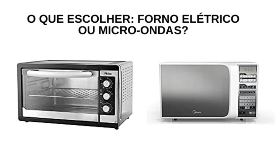 Qual-é Melhor-Forno-Elétrico-ou-Micro-Ondas​